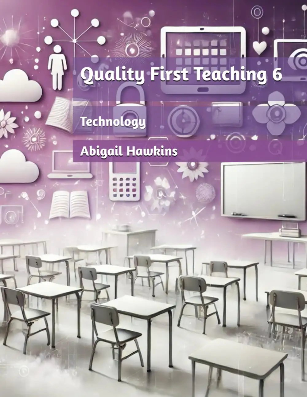 Cover of 'QFT 6 – Technology' from the Quality First Teaching series. The design features a modern digital theme with technology-related graphics, including icons representing assistive tools, AI, and digital learning. The title is prominently displayed in bold text, aligning with the series’ signature purple aesthetic.